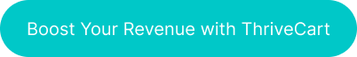 Button with the words 'Boost Your Revenue with ThriveCart' on it
