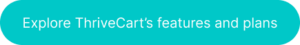 Button with the words 'Explore ThriveCart's features and plans' on it