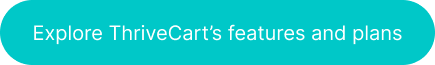 Button with the words 'Explore ThriveCart's features and plans' on it