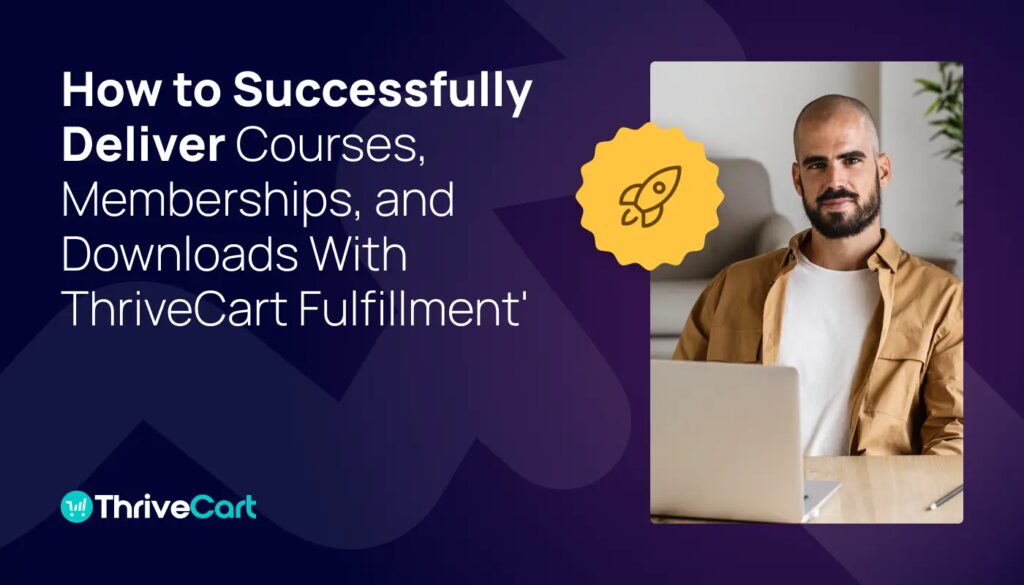 A bearded guy smiles out at the reader alongside the blog post's title text 'How to Successfully Deliver Courses, Memberships, and Downloads With ThriveCart Fulfillment'